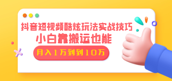 1331期-抖音短视频酷炫玩法实战技巧：小白靠搬运也能月入1万到10万(视频课)